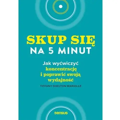 Skup się na 5 minut! jak wyćwiczyć koncentrację i poprawić swoją wydajność