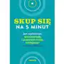 Skup się na 5 minut! jak wyćwiczyć koncentrację i poprawić swoją wydajność Sklep on-line