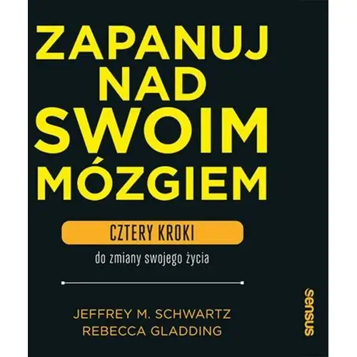 Zapanuj nad swoim mózgiem. cztery kroki do zmiany swojego życia