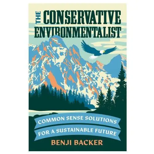 The Conservative Environmentalist: Common Sense Solutions for a Sustainable Future