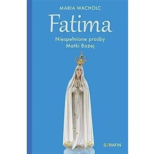 Fatima. niespełnione prośby matki bożej Serafin