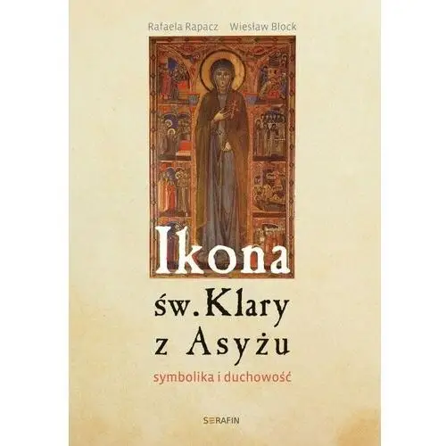 Ikona św Klary z Asyżu. symbolika i duchowość - Rapacz Rafaela, Block Wiesław - książka