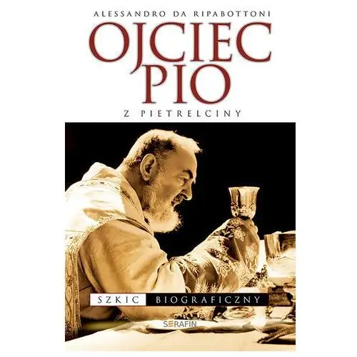 Ojciec Pio z Pietrelciny Szkic biograficzny - Jeśli zamówisz do 14:00, wyślemy tego samego dnia
