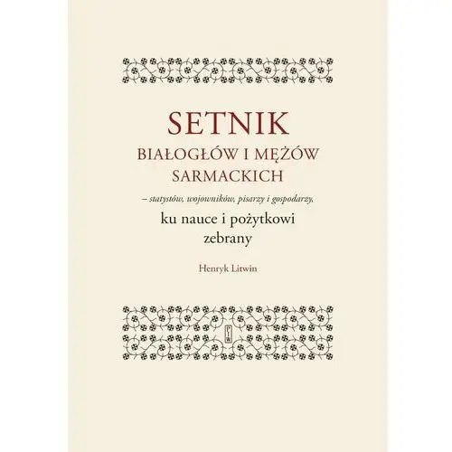 Setnik białogłów i mężów sarmackich - statystów, wojowników, pisarzy i gospodarzy ku nauce i pożytkowi zebrany