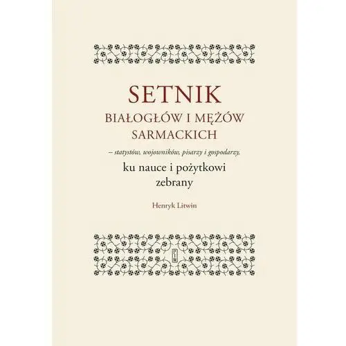 Setnik białogłów i mężów sarmackich – statystów, wojowników, pisarzy i gospodarzy ku nauce i pożytkowi zebrany