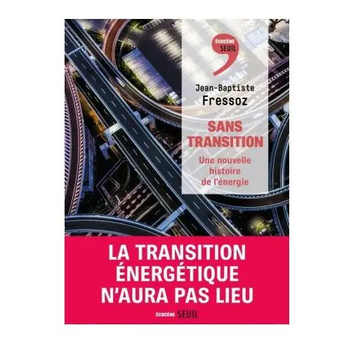 Sans transition. une nouvelle histoire de l'énergie Seuil