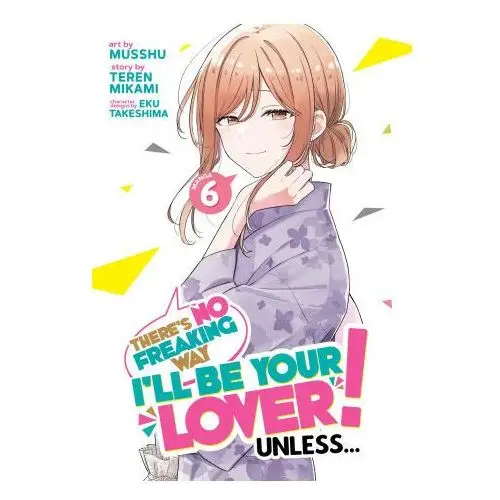 There's no freaking way i'll be your lover! unless... (manga) vol. 6 Seven seas