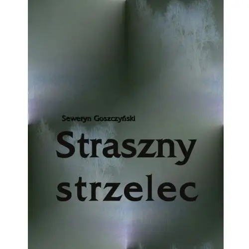 Seweryn goszczyński Straszny strzelec. powieść z rękopisu muzyka