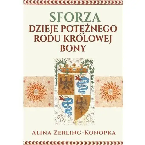 Sforza. Dzieje potężnego rodu królowej Bony