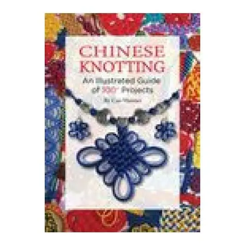 Chinese Knotting: An Illustrated Guide of 100+ Projects