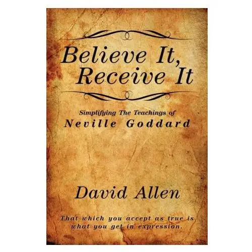 Shanon allen Believe it, receive it - simplifying the teachings of neville goddard