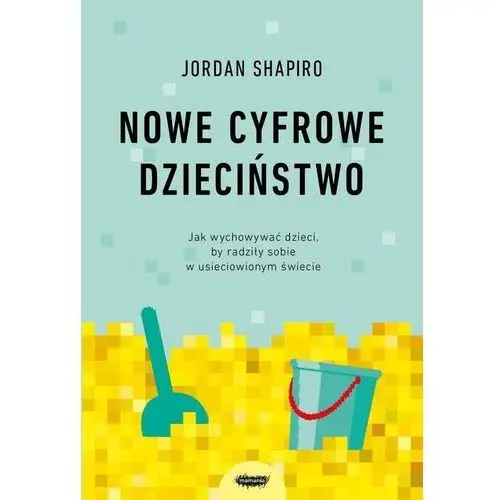 Nowe cyfrowe dzieciństwo. jak wychowywać dzieci, by radziły sobie w usieciowionym świecie