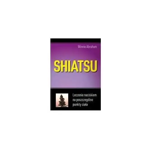 Shiatsu. Leczenie naciskiem na poszczególne punkty