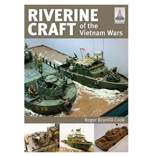 ShipCraft 26: Riverine Craft of the Vietnam Wars Branfill-Cook, Roger