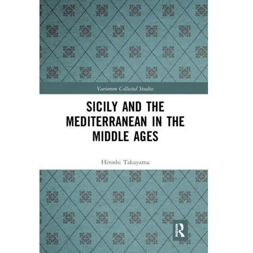Sicily and the Mediterranean in the Middle Ages Takayama, Hiroshi