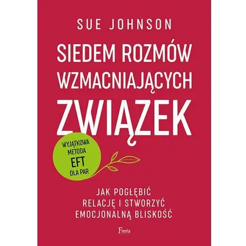 Siedem rozmów wzmacniających związek. Jak pogłębić relację i stworzyć emocjonalną bliskość