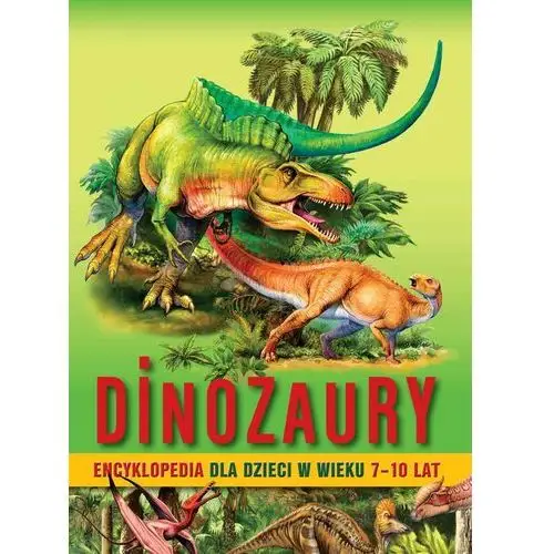 Dinozaury. encyklopedia dla dzieci w wieku 7–10 lat Siedmioróg