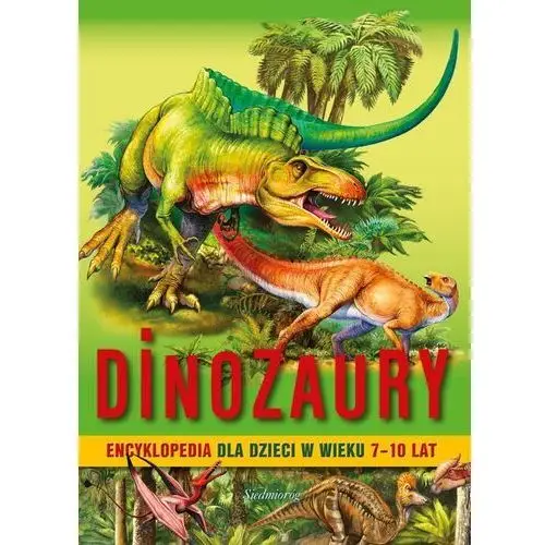 Siedmioróg Dinozaury. encyklopedia dla dzieci w wieku 7-10 lat wyd. 2022
