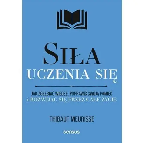 Siła uczenia się. Jak zgłębiać wiedzę, poprawić swoją pamięć i rozwijać się przez całe życie