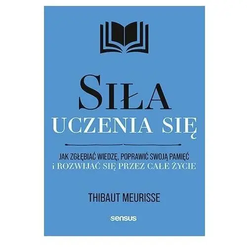 Siła uczenia się. Jak zgłębiać wiedzę, poprawić swoją pamięć i rozwijać się przez całe życie