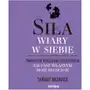 Siła wiary w siebie. Praktyczne wskazówki, dzięki którym zaufasz własnym możliwościom Sklep on-line