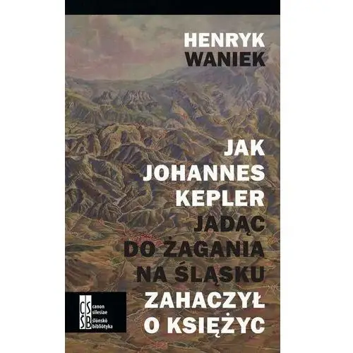 Jak Joahnnes Kepler jadąc do Żagania na Śląsku zahaczył o księżyc (E-book)