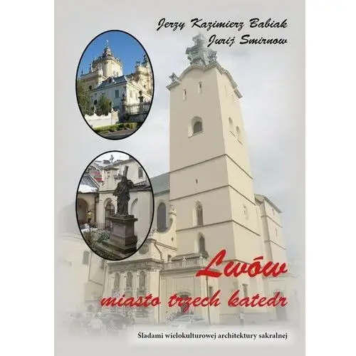 Lwów. miasto trzech katedr. śladami wielokulturowej architektury sakralnej Silva rerum