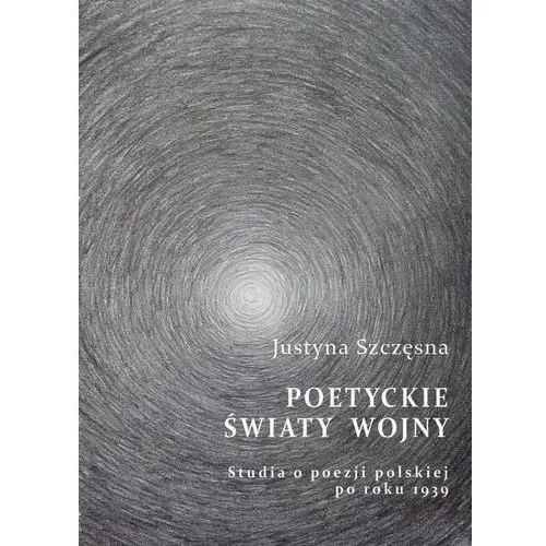 Poetyckie światy wojny. studia o poezji polskiej po roku 1939