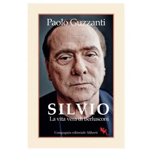 Silvio. La vita vera di Berlusconi