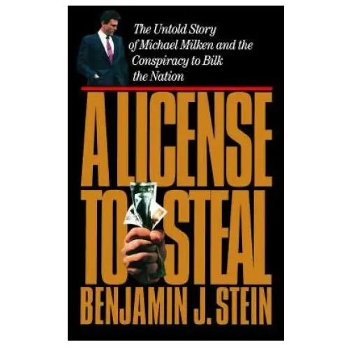 A License to Steal: The Untold Story of Michael Milken and the Conspiracy to Bilk the Nation