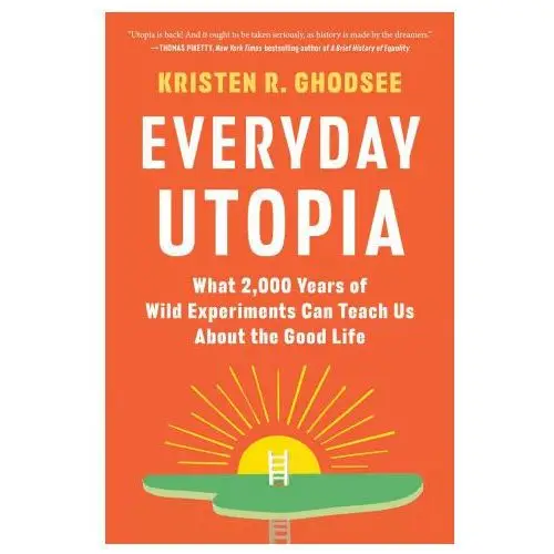 Everyday Utopia: What 2,000 Years of Wild Experiments Can Teach Us about the Good Life