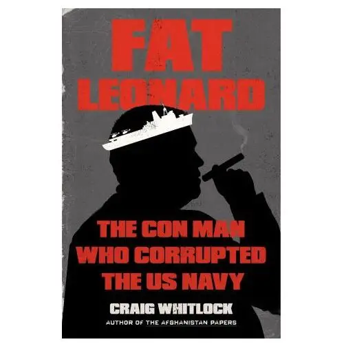 Fat Leonard: The Con Man Who Corrupted the US Navy