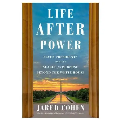 Life After Power: Seven Presidents and Their Search for Purpose Beyond the White House