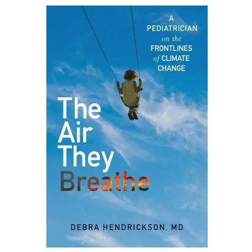 Simon & schuster The air they breathe: a pediatrician on the frontlines of climate change