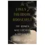 The Loves of Theodore Roosevelt: The Women Who Created a President Sklep on-line