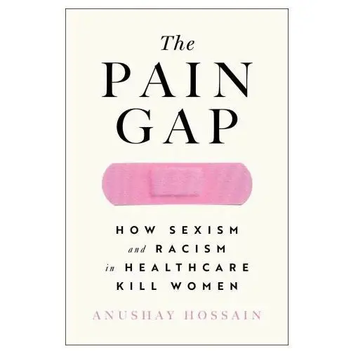 The Pain Gap: How Sexism and Racism in Healthcare Kill Women