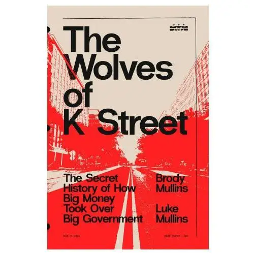 The wolves of k street: the secret history of how big money took over big government Simon & schuster