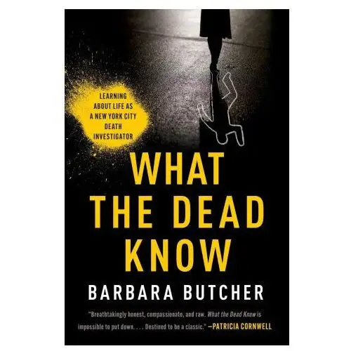 What the dead know: learning about life as a new york city death investigator Simon & schuster