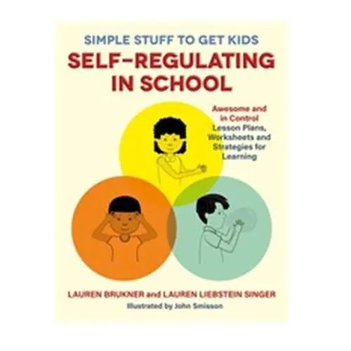 Simple Stuff to Get Kids Self-Regulating in School Brukner, Lauren