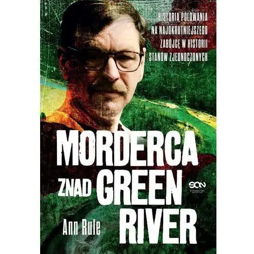 Morderca znad Green River. Historia polowania na najokrutniejszego zabójcę w historii Stanów Zjednoczonych