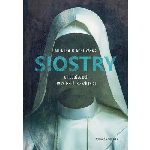 Siostry. O nadużyciach w żeńskich klasztorach