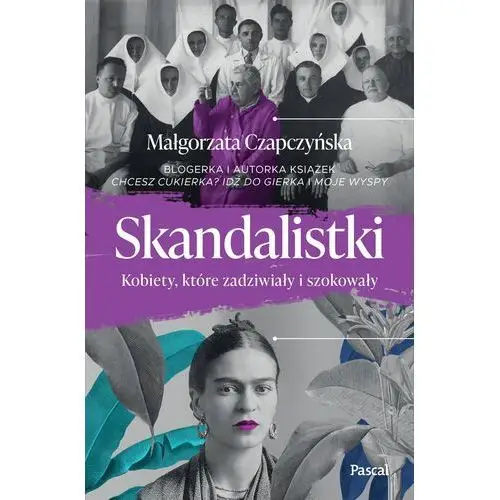 Skandalistki. Kobiety, które zadziwiały i szokował (E-book)