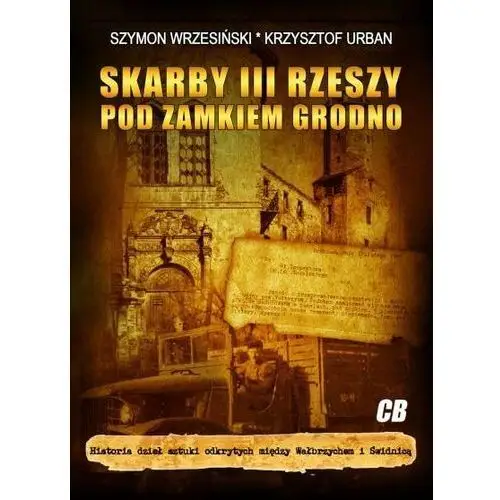 Skarby III Rzeszy pod zamkiem Grodno. Historia dzieł sztuki odkrytych między Wałbrzychem i Świdnicą