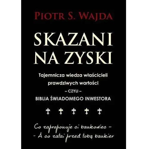 Skazani na zyski. Tajemnicza wiedza właścicieli prawdziwych wartości – czyli – biblia świadomego inwestora