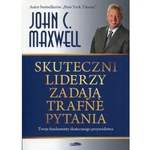 Skuteczni liderzy zadają trafne pytania. Twoje fundamenty skutecznego przywództwa