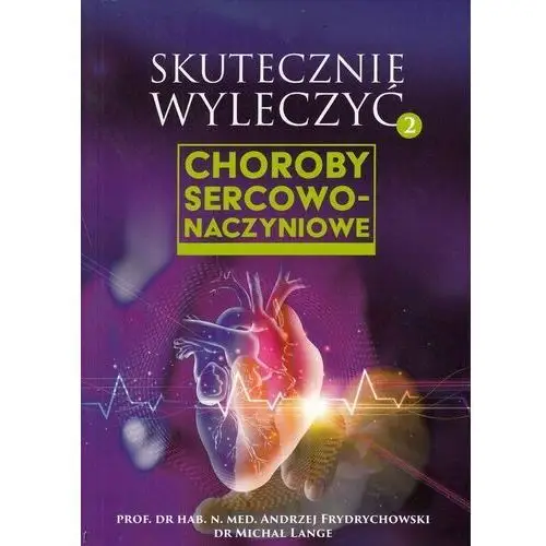 Skutecznie Wyleczyć. Choroby Sercowo-naczyniowe A. Frydrychowski, M. Lange