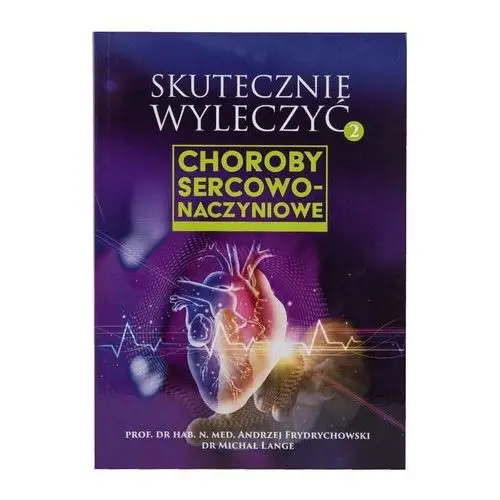 SKUTECZNIE WYLECZYĆ CHOROBY SERCOWO-NACZYNIOWE A.Frydrychowski, M. Lange