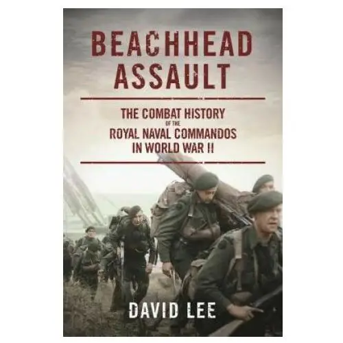 Beachhead assault: the combat history of the royal naval commandos in world war ii Skyhorse pub