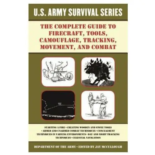 Skyhorse pub co inc The complete u.s. army survival guide to firecraft, tools, camouflage, tracking, movement, and combat