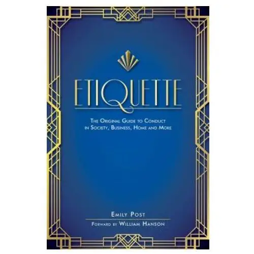 Etiquette: The Original Guide to Conduct in Society, Business, Home, and More